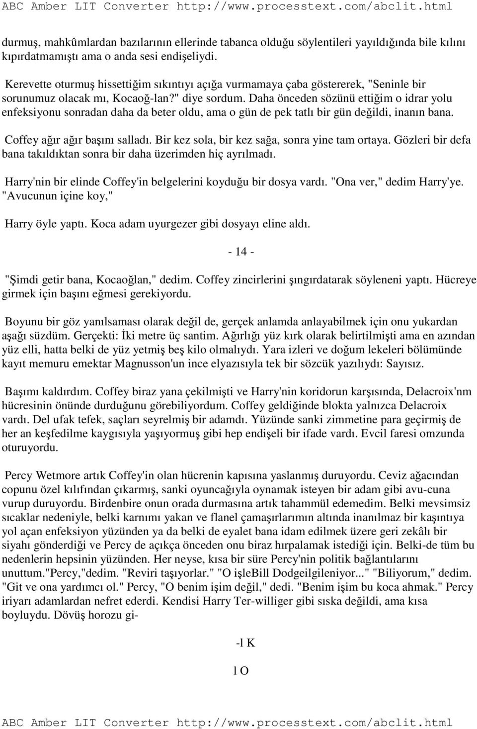 Daha önceden sözünü ettiğim o idrar yolu enfeksiyonu sonradan daha da beter oldu, ama o gün de pek tatlı bir gün değildi, inanın bana. Coffey ağır ağır başını salladı.