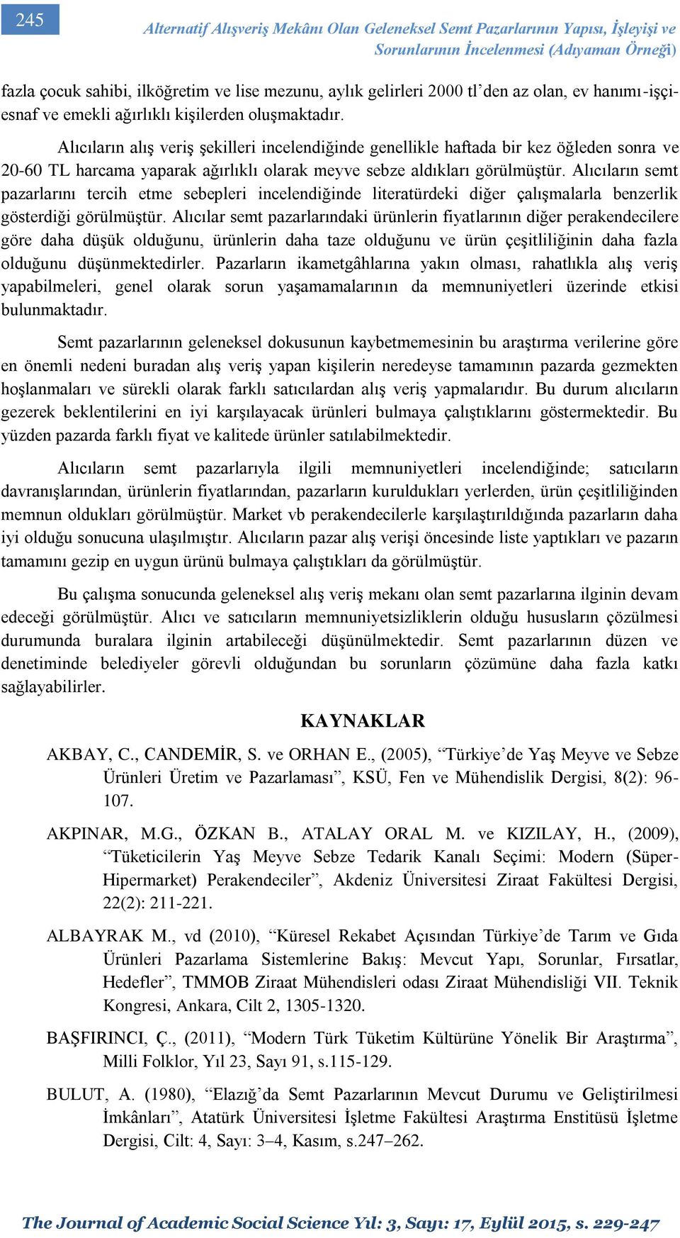 Alıcıların alış veriş şekilleri incelendiğinde genellikle haftada bir kez öğleden sonra ve 20-60 TL harcama yaparak ağırlıklı olarak meyve sebze aldıkları görülmüştür.