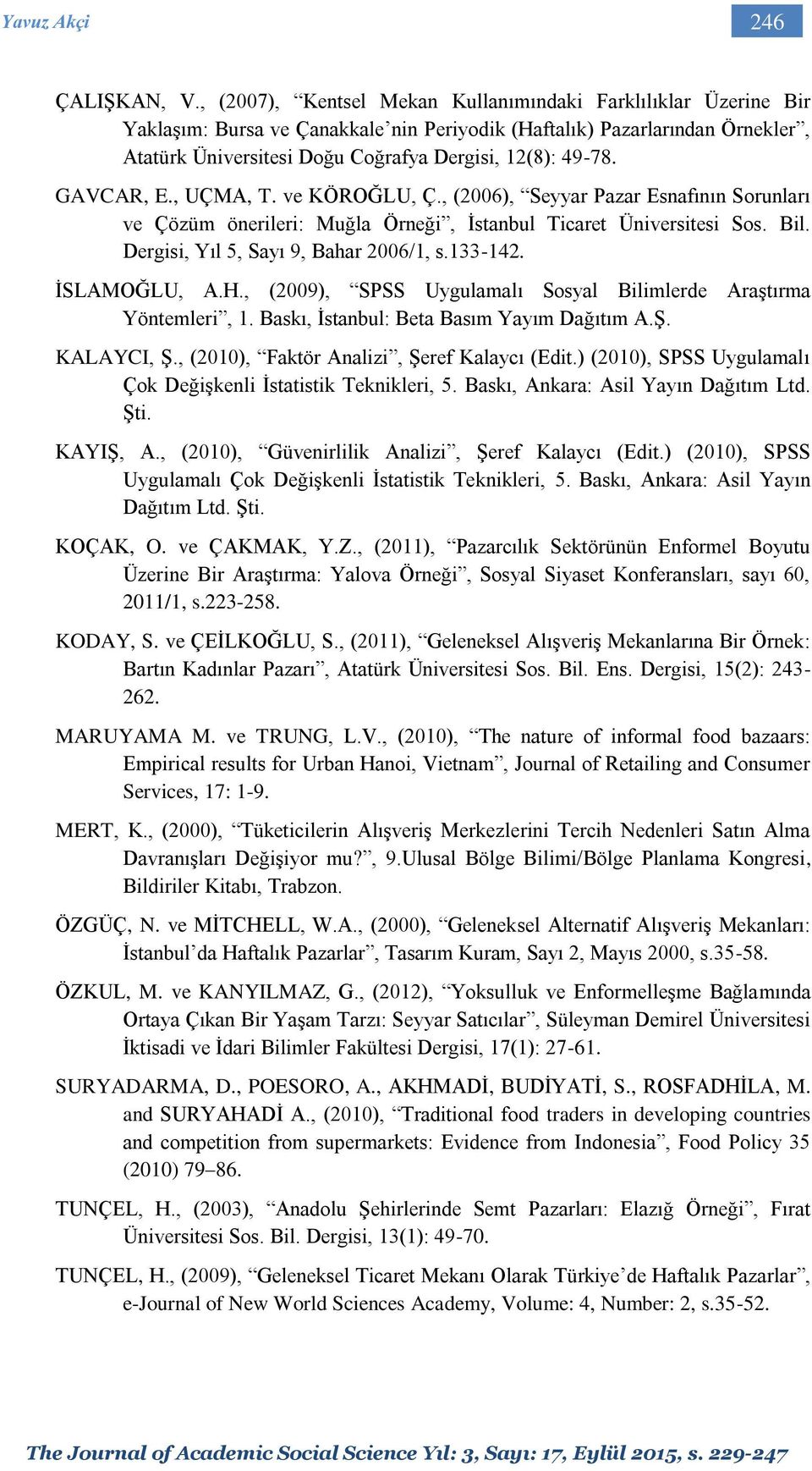 GAVCAR, E., UÇMA, T. ve KÖROĞLU, Ç., (2006), Seyyar Pazar Esnafının Sorunları ve Çözüm önerileri: Muğla Örneği, İstanbul Ticaret Üniversitesi Sos. Bil. Dergisi, Yıl 5, Sayı 9, Bahar 2006/1, s.133-142.