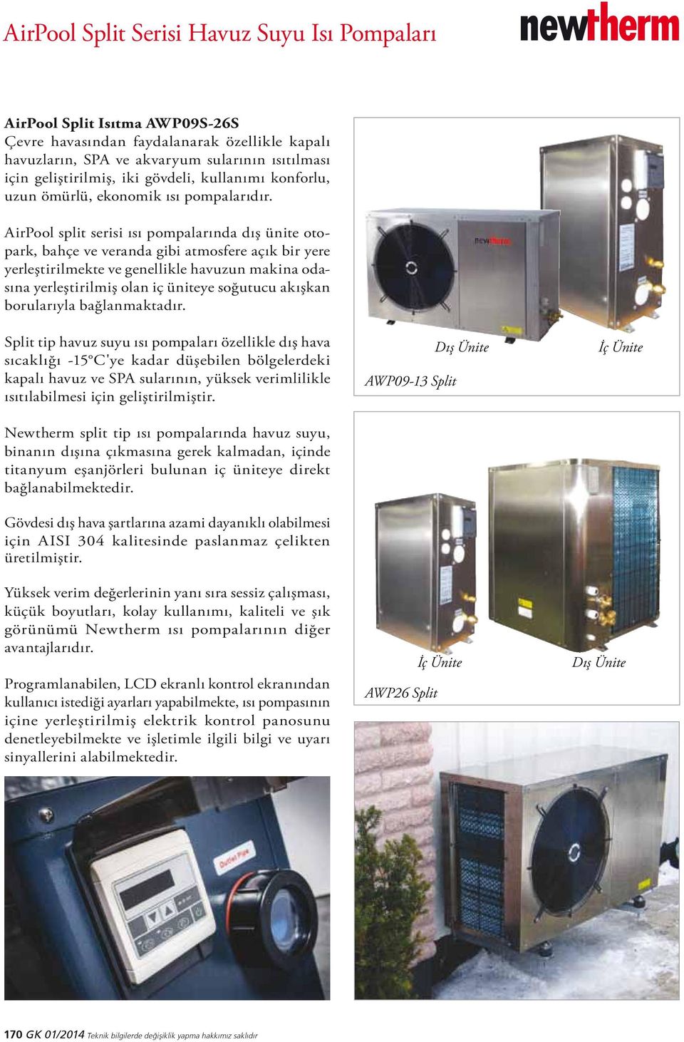 AirPool split serisi ısı pompalarında dış ünite otopark, bahçe ve veranda gibi atmosfere açık bir yere yerleştirilmekte ve genellikle havuzun makina odasına yerleştirilmiş olan iç üniteye soğutucu