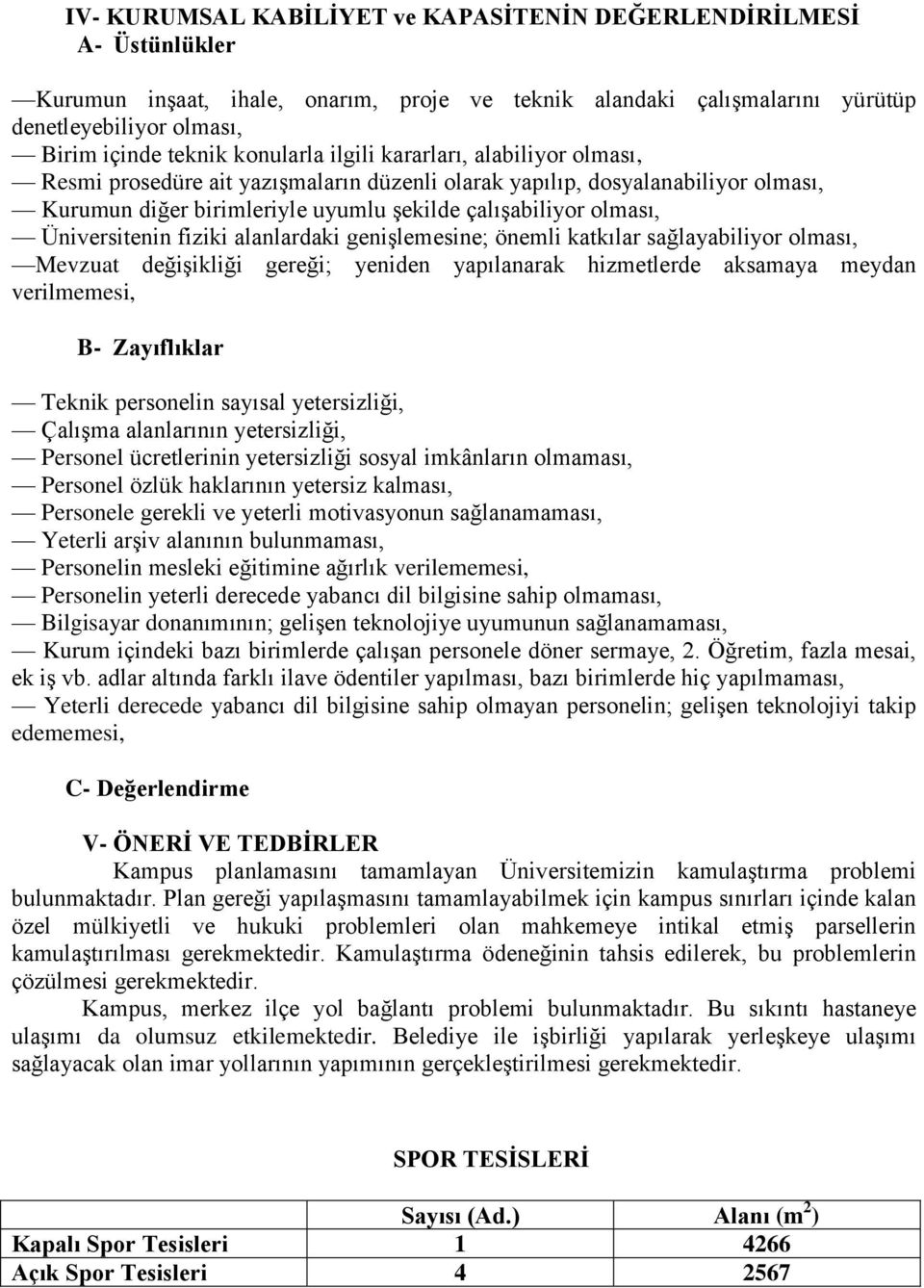 Üniversitenin fiziki alanlardaki genişlemesine; önemli katkılar sağlayabiliyor olması, Mevzuat değişikliği gereği; yeniden yapılanarak hizmetlerde aksamaya meydan verilmemesi, B- Zayıflıklar Teknik