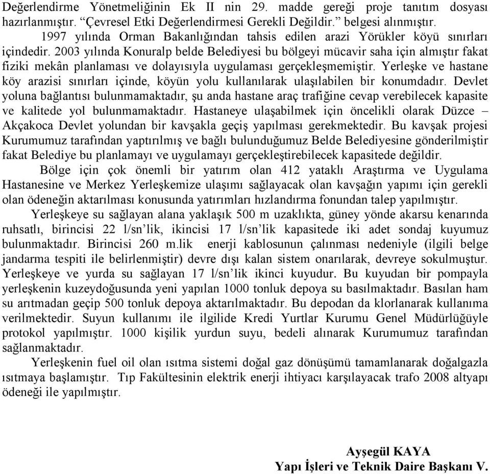 2003 yılında Konuralp belde Belediyesi bu bölgeyi mücavir saha için almıştır fakat fiziki mekân planlaması ve dolayısıyla uygulaması gerçekleşmemiştir.