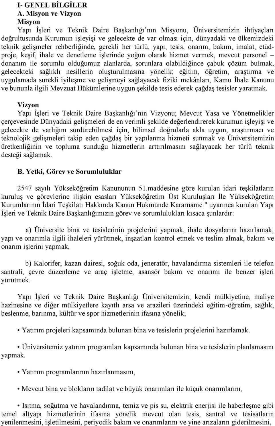 gelişmeler rehberliğinde, gerekli her türlü, yapı, tesis, onarım, bakım, imalat, etüdproje, keşif, ihale ve denetleme işlerinde yoğun olarak hizmet vermek, mevcut personel donanım ile sorumlu