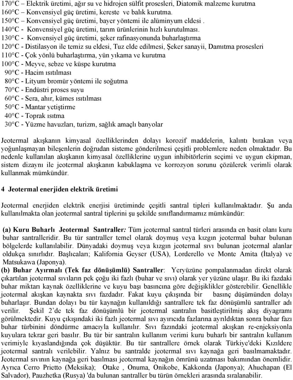 130 C - Konvensiyel güç üretimi, şeker rafinasyonunda buharlaştırma 120 C - Distilasyon ile temiz su eldesi, Tuz elde edilmesi, Şeker sanayii, Damıtma prosesleri 110 C - Çok yönlü buharlaştırma, yün