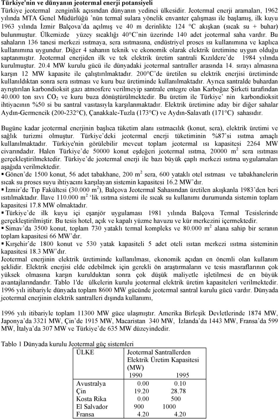 (sıcak su + buhar) bulunmuştur. Ülkemizde yüzey sıcaklığı 40 C nin üzerinde 140 adet jeotermal saha vardır.