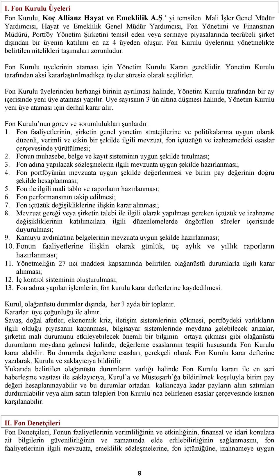 üyenin katılımı en az 4 üyeden oluşur. Fon Kurulu üyelerinin yönetmelikte belirtilen nitelikleri taşımaları zorunludur. Fon Kurulu üyelerinin ataması için Yönetim Kurulu Kararı gereklidir.