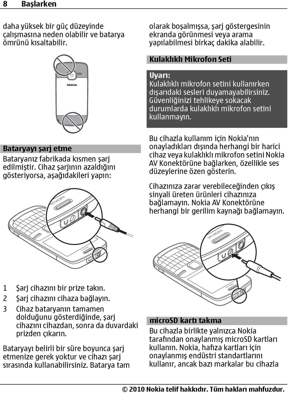 Kulaklıklı Mikrofon Seti Uyarı: Kulaklıklı mikrofon setini kullanırken dışarıdaki sesleri duyamayabilirsiniz. Güvenliğinizi tehlikeye sokacak durumlarda kulaklıklı mikrofon setini kullanmayın.