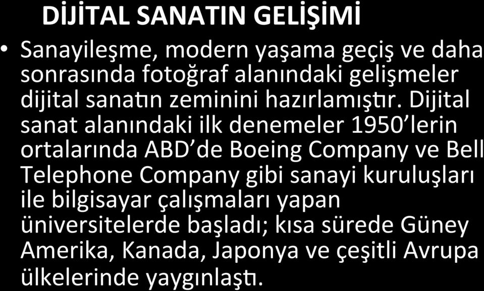 Dijital sanat alanındaki ilk denemeler 1950 lerin ortalarında ABD de Boeing Company ve Bell Telephone