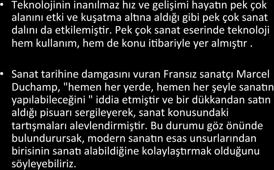 Sanat tarihine damgasını vuran Fransız sanatçı Marcel Duchamp, "hemen her yerde, hemen her şeyle sanaen yapılabileceğini " iddia etmiş1r ve bir