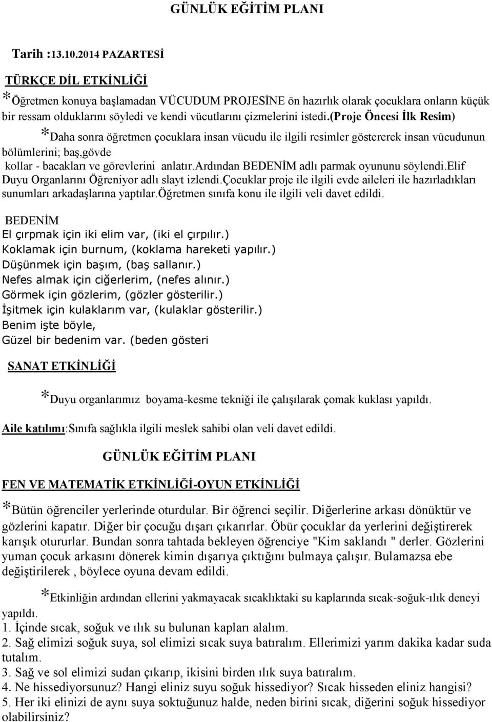 (proje Öncesi İlk Resim) *Daha sonra öğretmen çocuklara insan vücudu ile ilgili resimler göstererek insan vücudunun bölümlerini; baģ,gövde kollar - bacakları ve görevlerini anlatır.