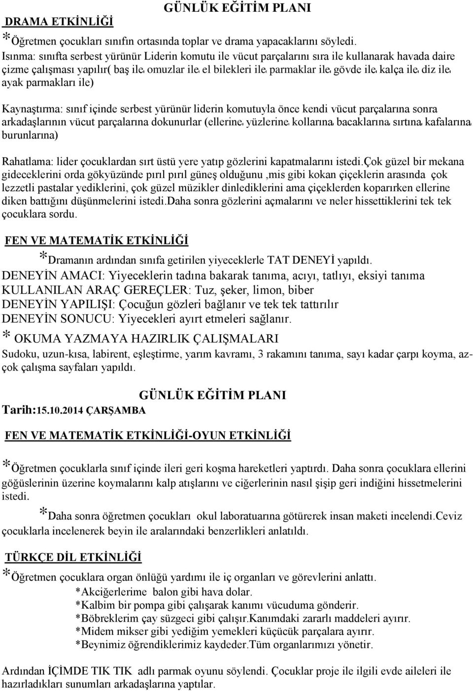 diz ile ayak parmakları ile) KaynaĢtırma: sınıf içinde serbest yürünür liderin komutuyla önce kendi vücut parçalarına sonra arkadaģlarının vücut parçalarına dokunurlar (ellerine yüzlerine kollarına