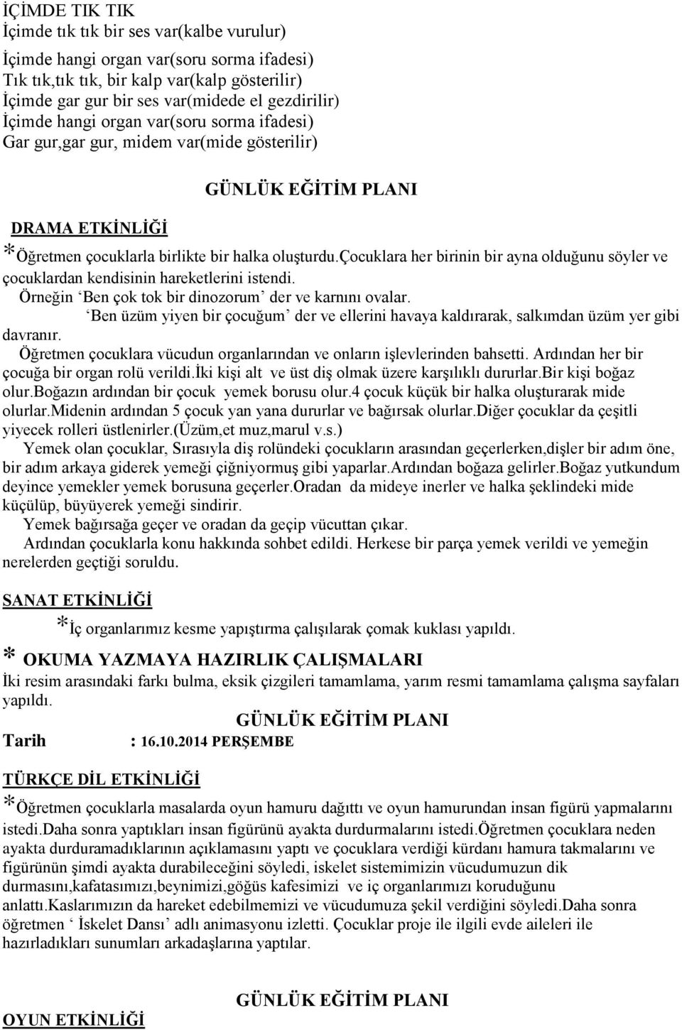 çocuklara her birinin bir ayna olduğunu söyler ve çocuklardan kendisinin hareketlerini istendi. Örneğin Ben çok tok bir dinozorum der ve karnını ovalar.