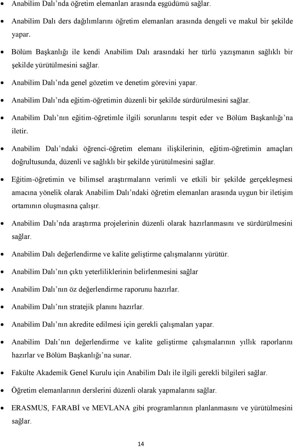 Anabilim Dalı nda eğitim-öğretimin düzenli bir şekilde sürdürülmesini sağlar. Anabilim Dalı nın eğitim-öğretimle ilgili sorunlarını tespit eder ve Bölüm Başkanlığı na iletir.