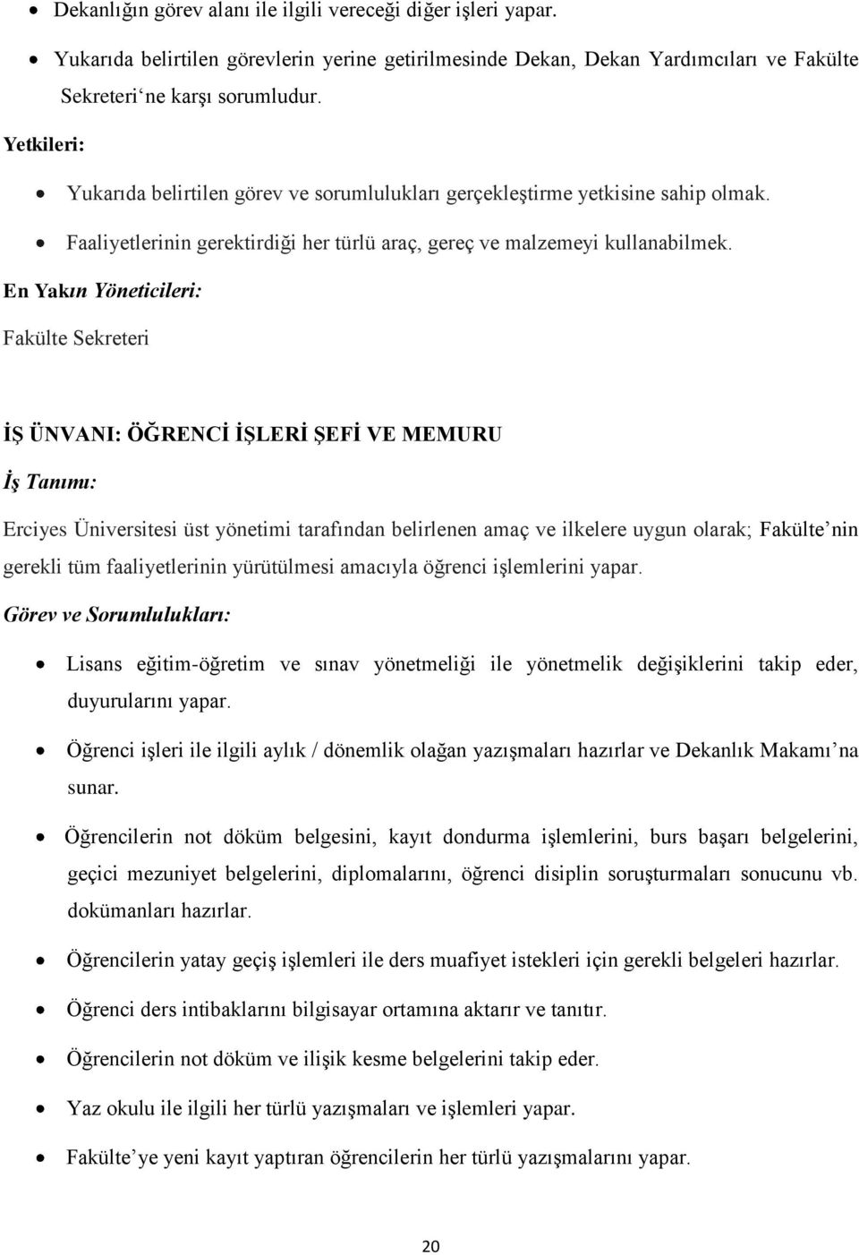 En Yakın Yöneticileri: Fakülte Sekreteri İŞ ÜNVANI: ÖĞRENCİ İŞLERİ ŞEFİ VE MEMURU İş Tanımı: Erciyes Üniversitesi üst yönetimi tarafından belirlenen amaç ve ilkelere uygun olarak; Fakülte nin gerekli