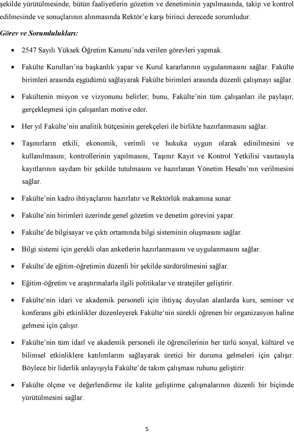 Fakülte birimleri arasında eşgüdümü sağlayarak Fakülte birimleri arasında düzenli çalışmayı sağlar.