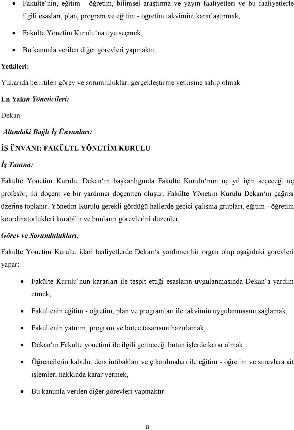 En Yakın Yöneticileri: Dekan Altındaki Bağlı İş Ünvanları: İŞ ÜNVANI: FAKÜLTE YÖNETİM KURULU İş Tanımı: Fakülte Yönetim Kurulu, Dekan ın başkanlığında Fakülte Kurulu nun üç yıl için seçeceği üç