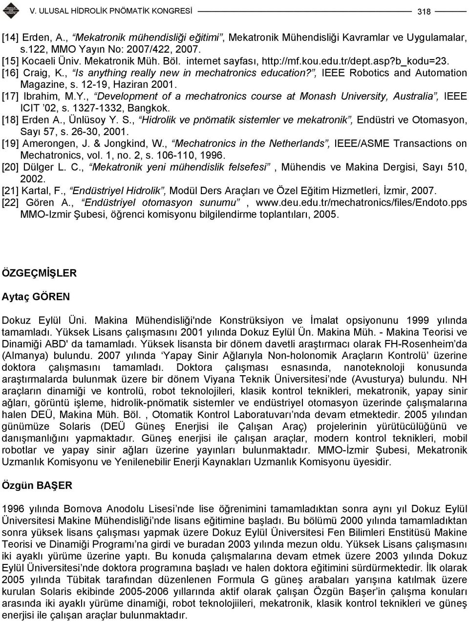 [17] Ibrahim, M.Y., Development of a mechatronics course at Monash University, Australia, IEEE ICIT 02, s. 1327-1332, Bangkok. [18] Erden A., Ünlüsoy Y. S.