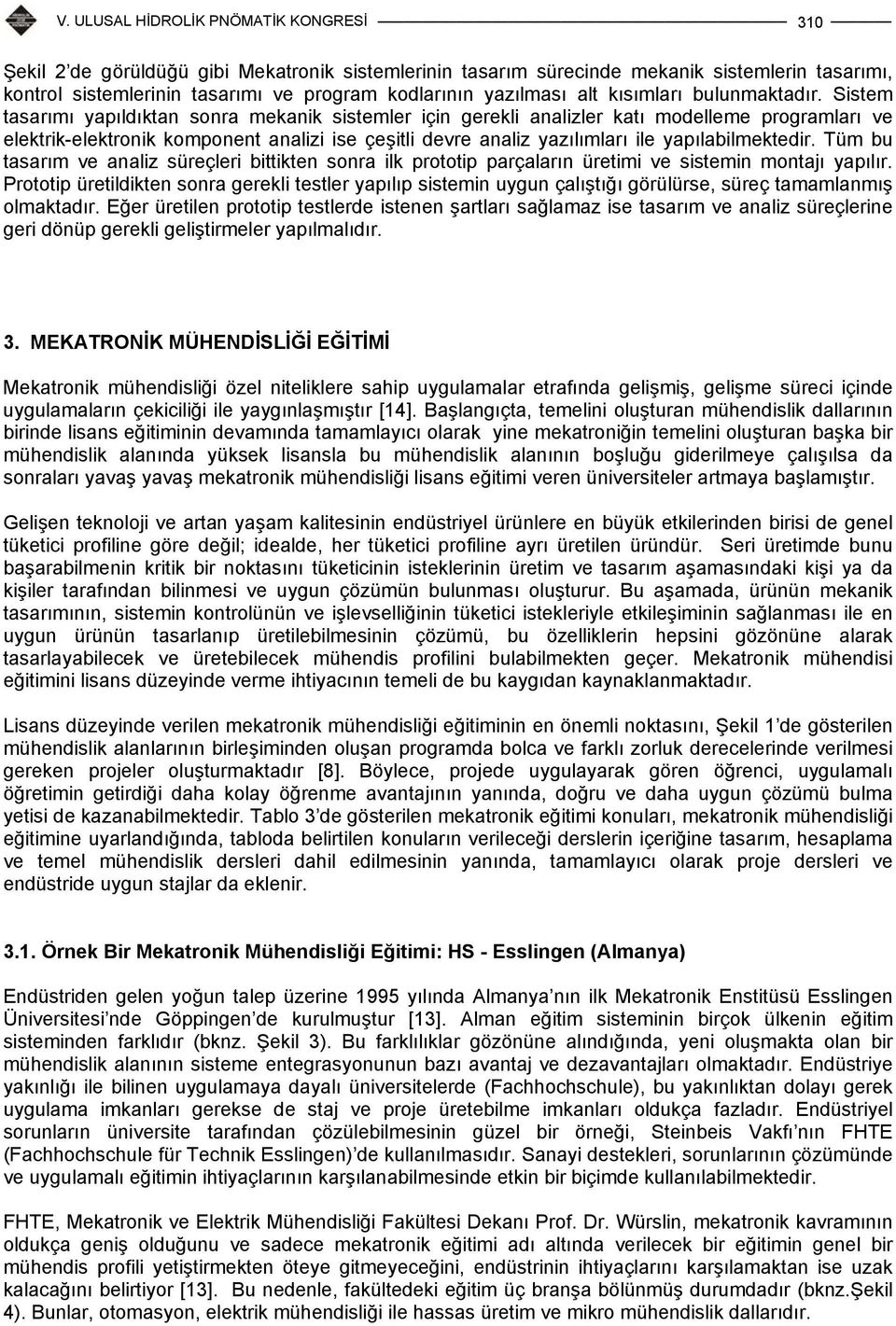 yapılabilmektedir. Tüm bu tasarım ve analiz süreçleri bittikten sonra ilk prototip parçaların üretimi ve sistemin montajı yapılır.