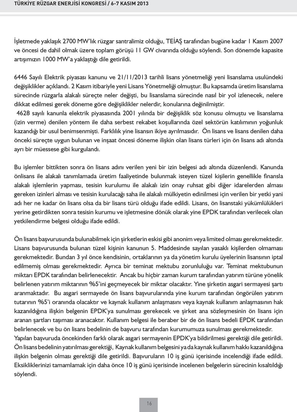 6446 Sayılı Elektrik piyasası kanunu ve 21/11/2013 tarihli lisans yönetmeliği yeni lisanslama usulündeki değişiklikler açıklandı. 2 Kasım itibariyle yeni Lisans Yönetmeliği olmuştur.