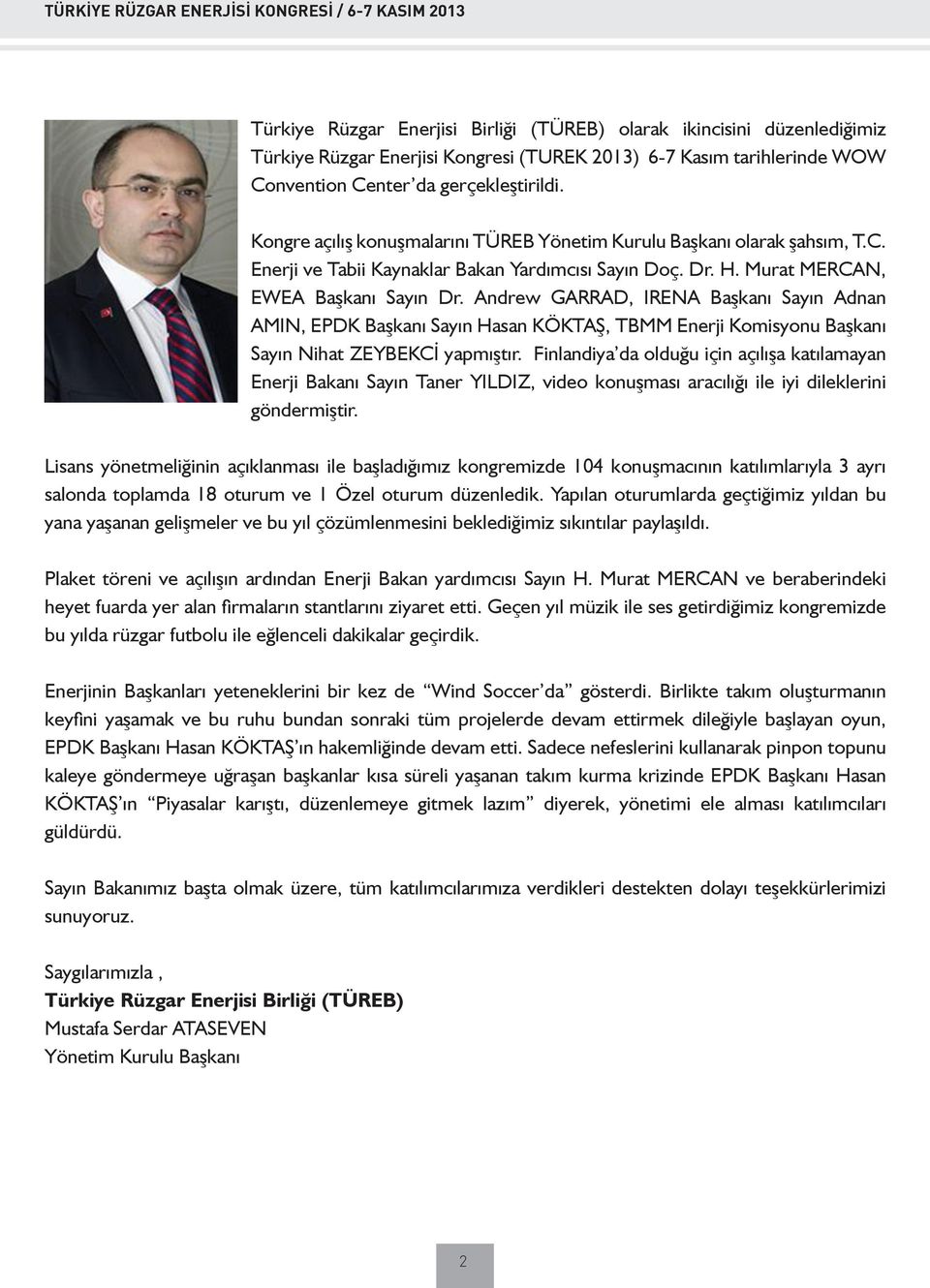 Murat MERCAN, EWEA Başkanı Sayın Dr. Andrew GARRAD, IRENA Başkanı Sayın Adnan AMIN, EPDK Başkanı Sayın Hasan KÖKTAŞ, TBMM Enerji Komisyonu Başkanı Sayın Nihat ZEYBEKCİ yapmıştır.