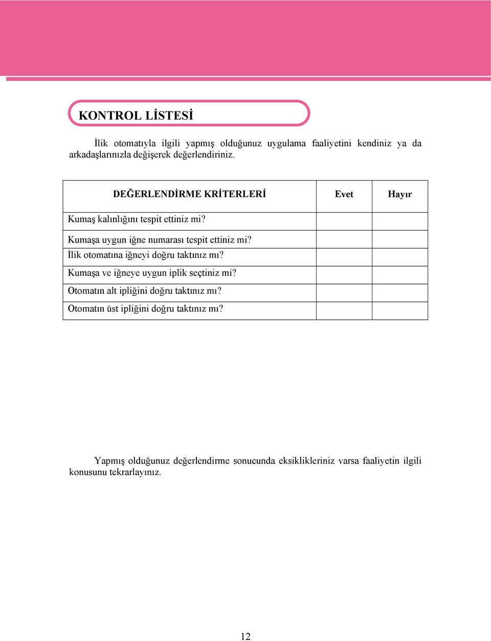 İlik otomatına iğneyi doğru taktınız mı? Kumaşa ve iğneye uygun iplik seçtiniz mi? Otomatın alt ipliğini doğru taktınız mı?