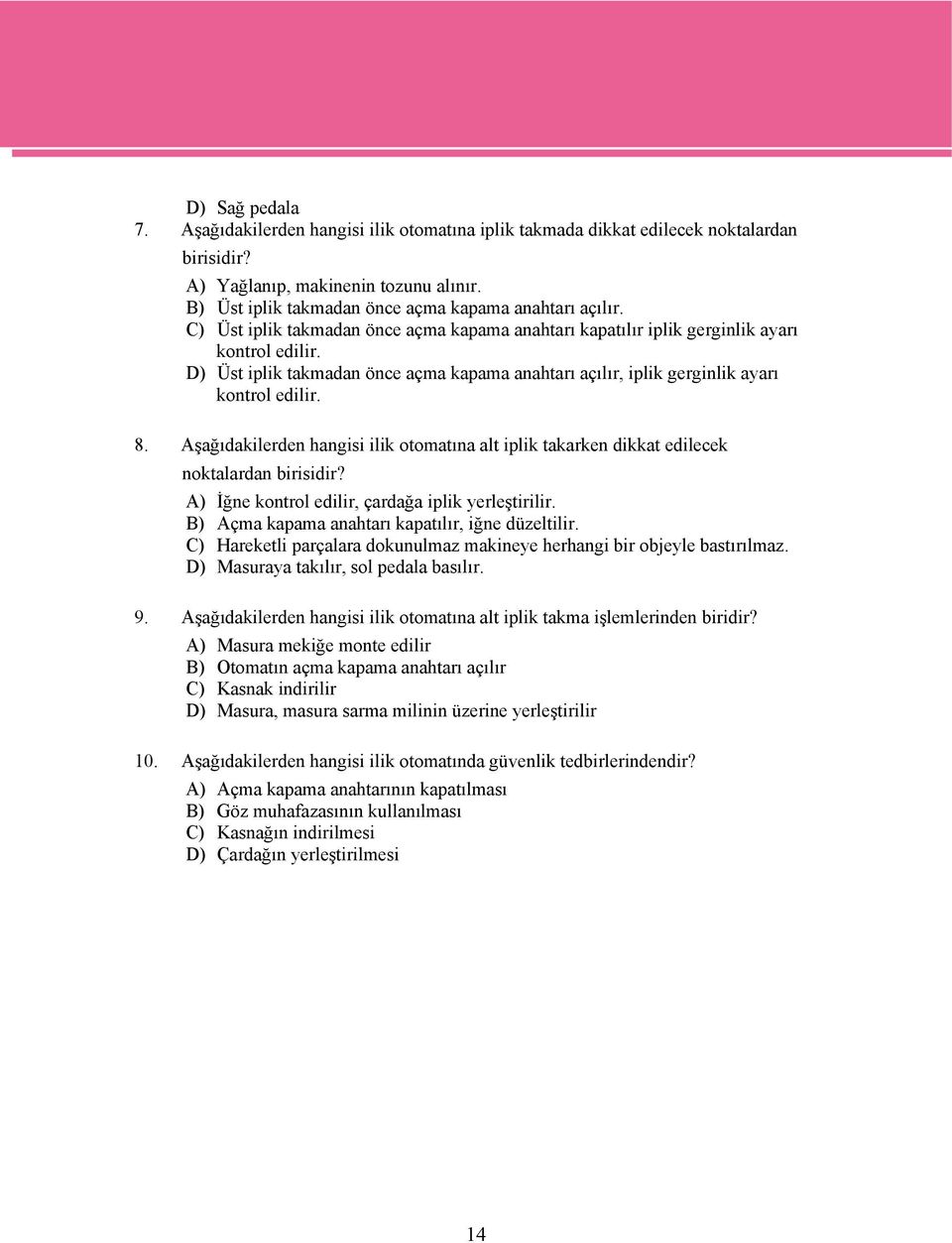 D) Üst iplik takmadan önce açma kapama anahtarı açılır, iplik gerginlik ayarı kontrol edilir. 8. Aşağıdakilerden hangisi ilik otomatına alt iplik takarken dikkat edilecek noktalardan birisidir?