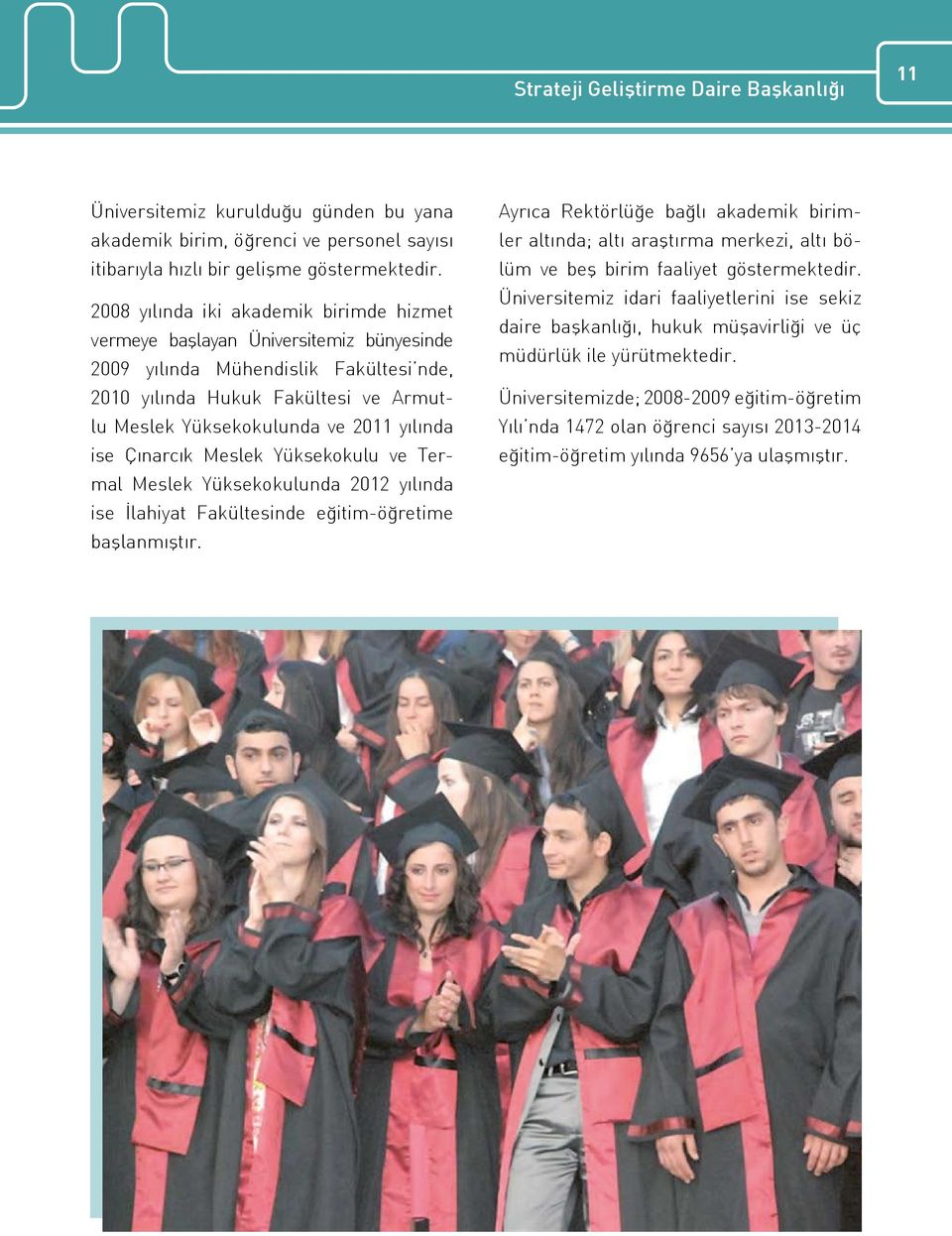 yılında ise Çınarcık Meslek Yüksekokulu ve Termal Meslek Yüksekokulunda 2012 yılında ise İlahiyat Fakültesinde eğitim-öğretime başlanmıştır.