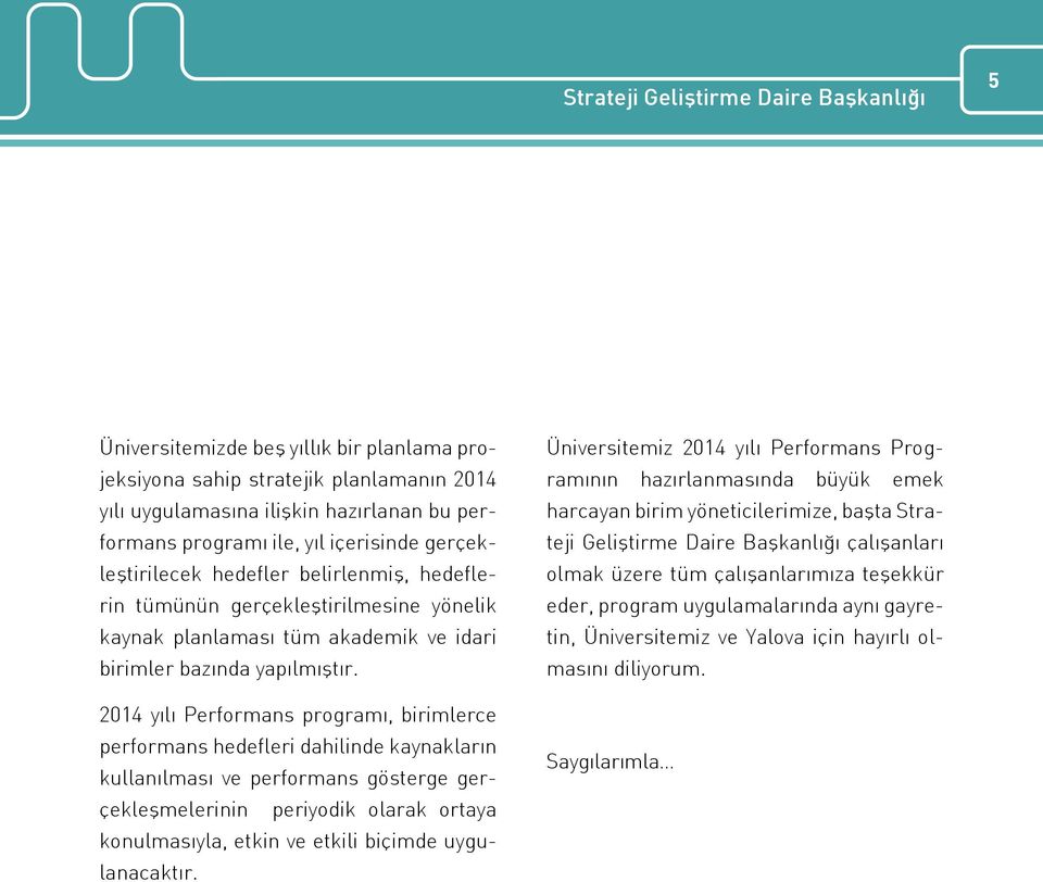 yılı Performans programı, birimlerce performans hedefleri dahilinde kaynakların kullanılması ve performans gösterge gerçekleşmelerinin periyodik olarak ortaya konulmasıyla, etkin ve etkili biçimde