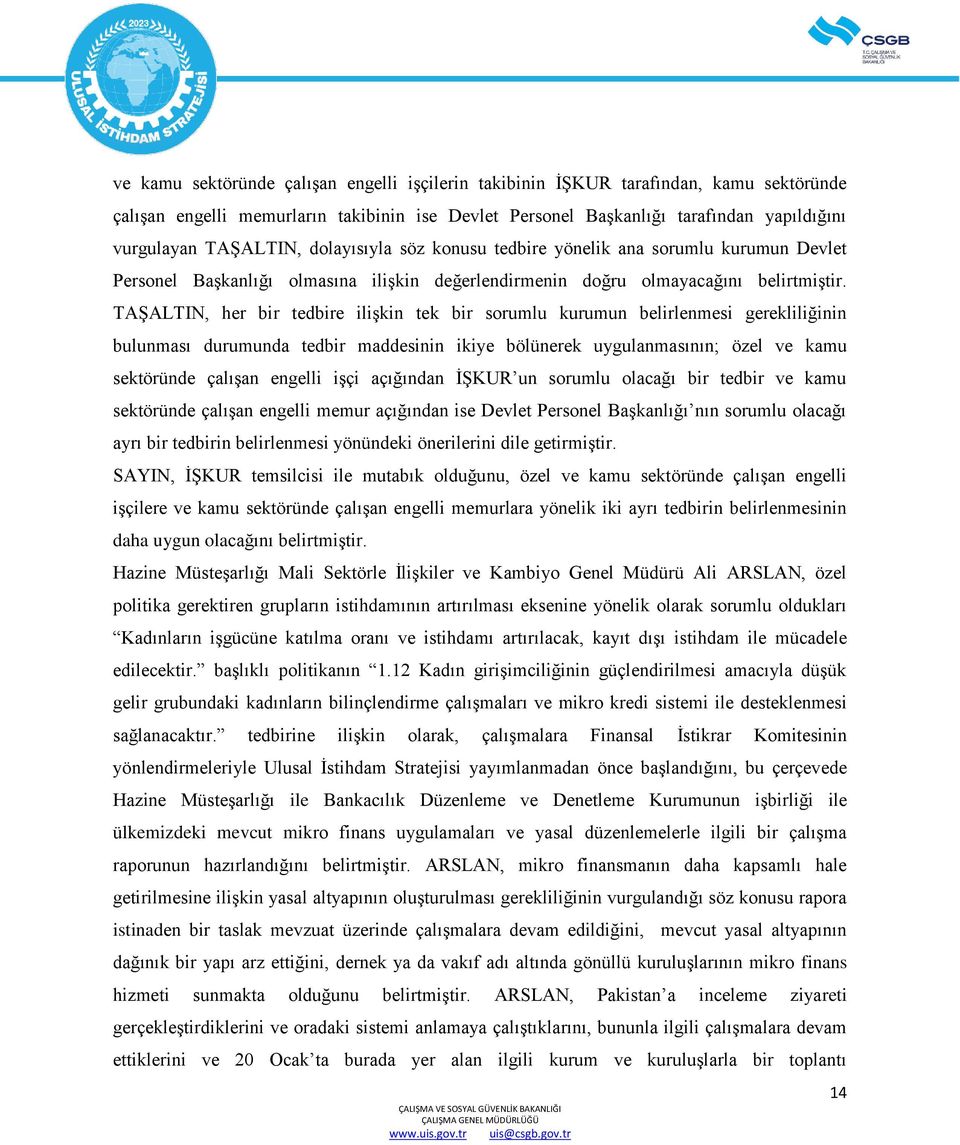 TAŞALTIN, her bir tedbire ilişkin tek bir sorumlu kurumun belirlenmesi gerekliliğinin bulunması durumunda tedbir maddesinin ikiye bölünerek uygulanmasının; özel ve kamu sektöründe çalışan engelli