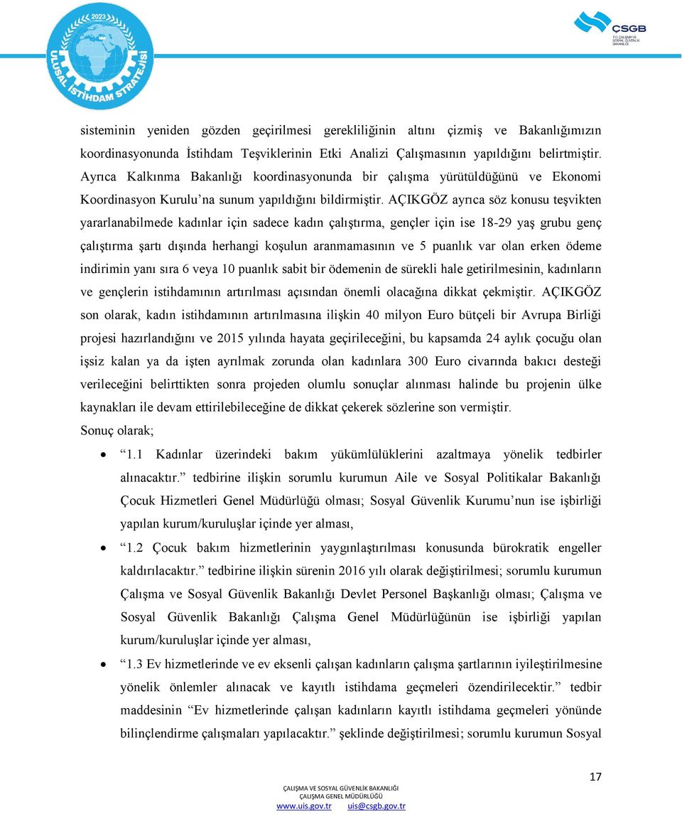 AÇIKGÖZ ayrıca söz konusu teşvikten yararlanabilmede kadınlar için sadece kadın çalıştırma, gençler için ise 18-29 yaş grubu genç çalıştırma şartı dışında herhangi koşulun aranmamasının ve 5 puanlık