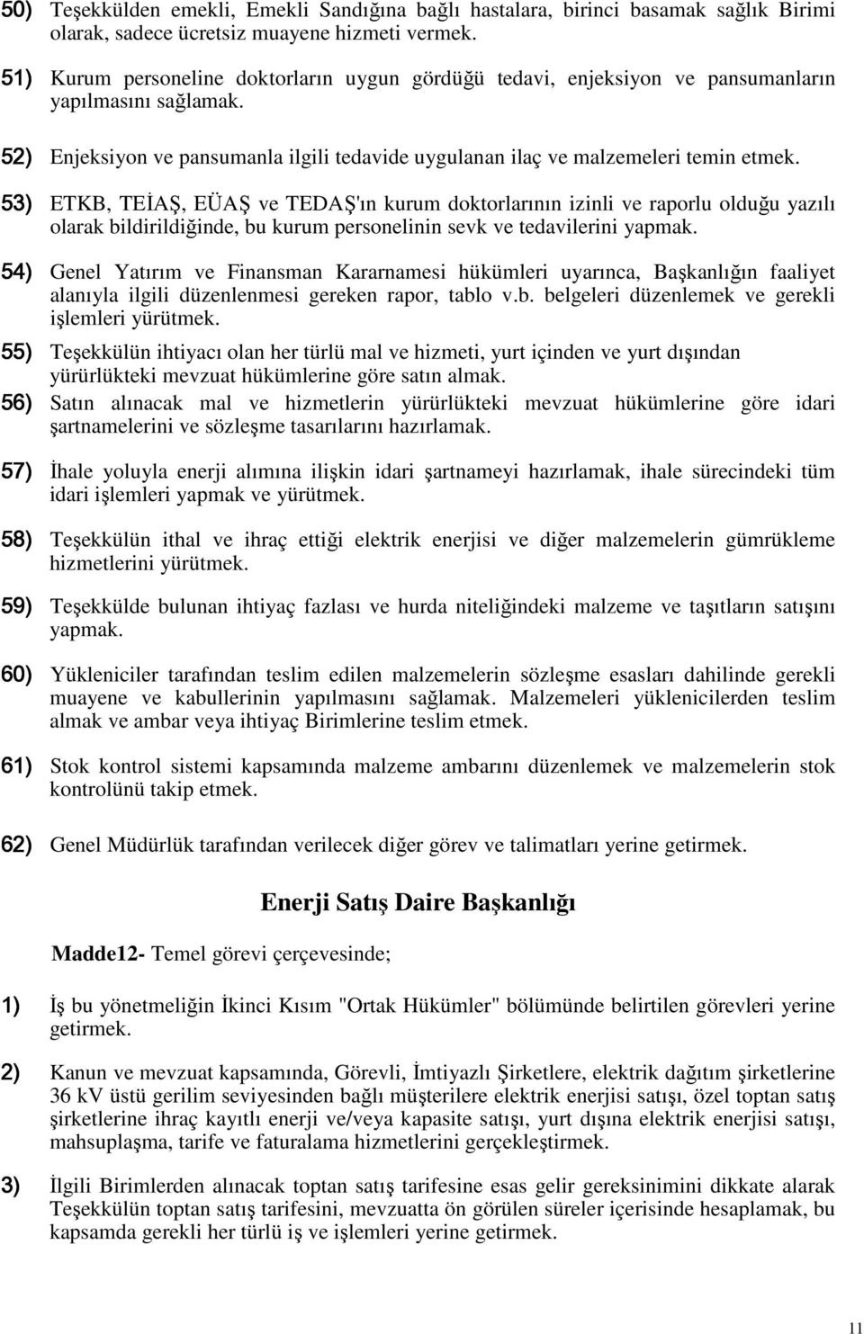 53) ETKB, TEİAŞ, EÜAŞ ve TEDAŞ'ın kurum doktorlarının izinli ve raporlu olduğu yazılı olarak bildirildiğinde, bu kurum personelinin sevk ve tedavilerini yapmak.