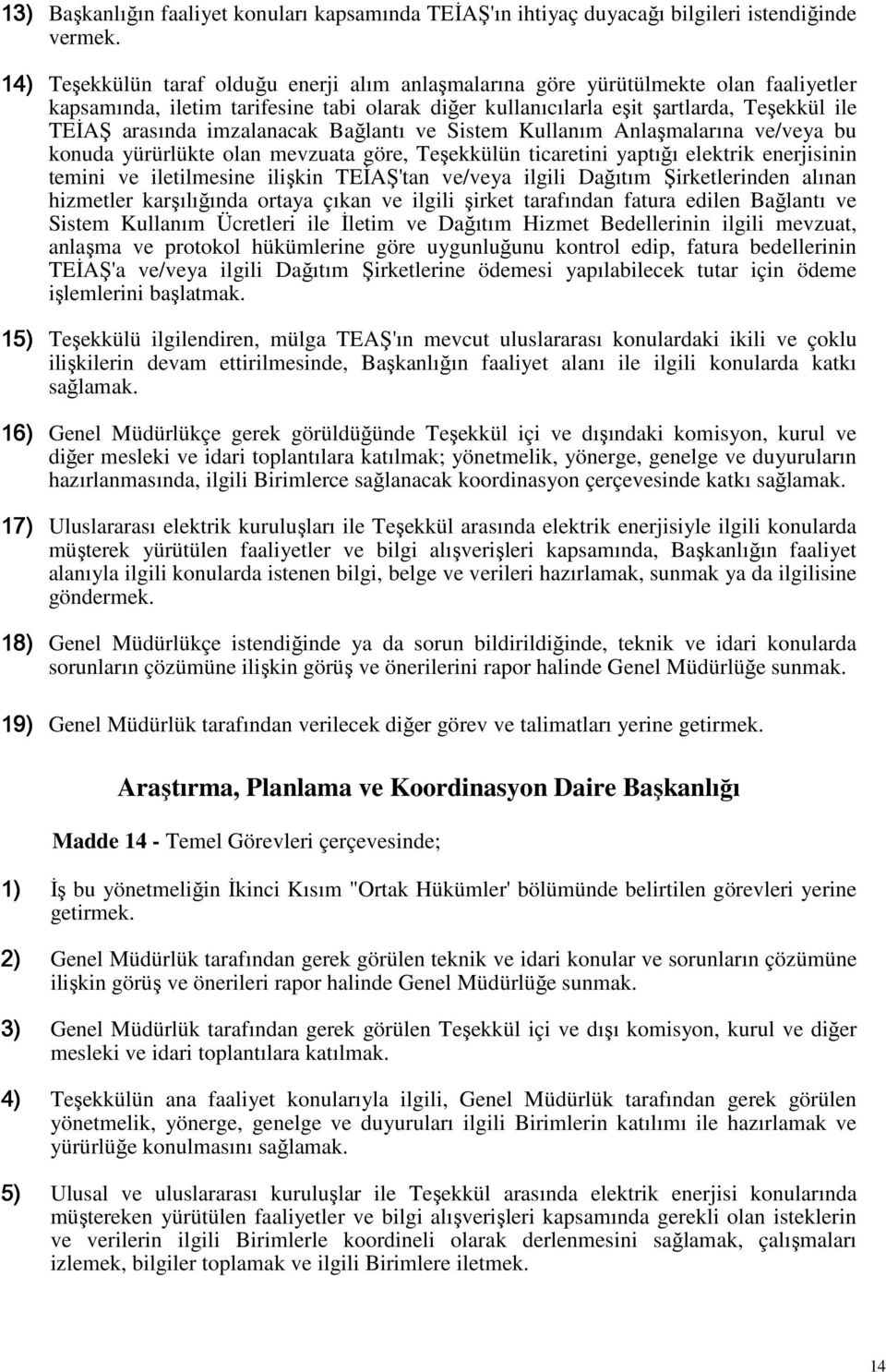 imzalanacak Bağlantı ve Sistem Kullanım Anlaşmalarına ve/veya bu konuda yürürlükte olan mevzuata göre, Teşekkülün ticaretini yaptığı elektrik enerjisinin temini ve iletilmesine ilişkin TEİAŞ'tan