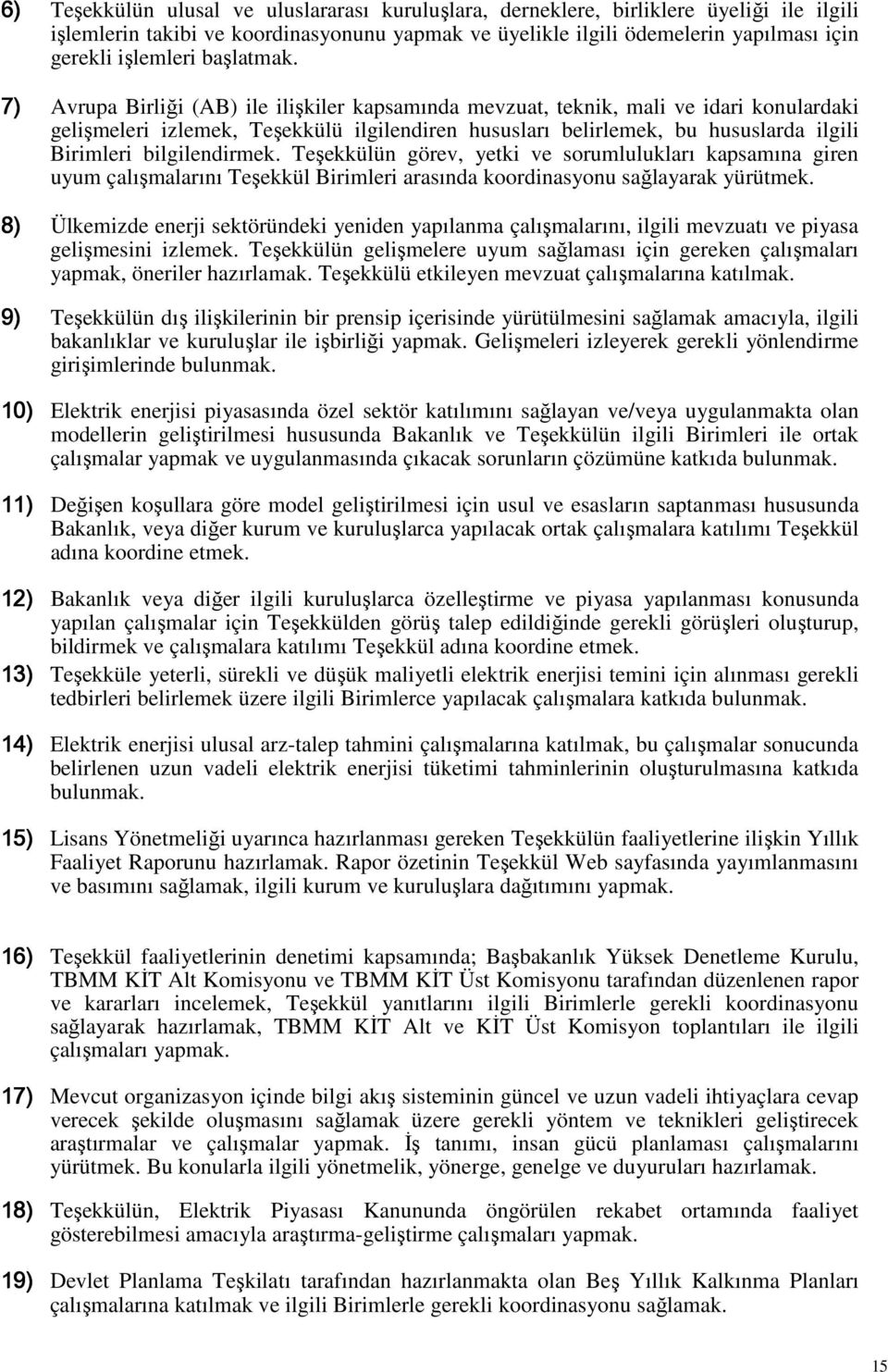 7) Avrupa Birliği (AB) ile ilişkiler kapsamında mevzuat, teknik, mali ve idari konulardaki gelişmeleri izlemek, Teşekkülü ilgilendiren hususları belirlemek, bu hususlarda ilgili Birimleri