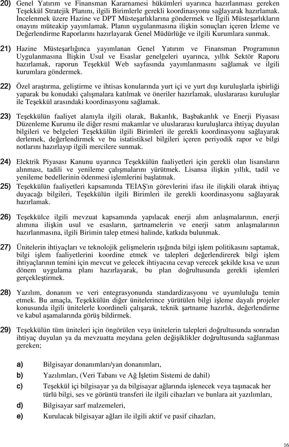 Planın uygulanmasına ilişkin sonuçları içeren İzleme ve Değerlendirme Raporlarını hazırlayarak Genel Müdürlüğe ve ilgili Kurumlara sunmak.