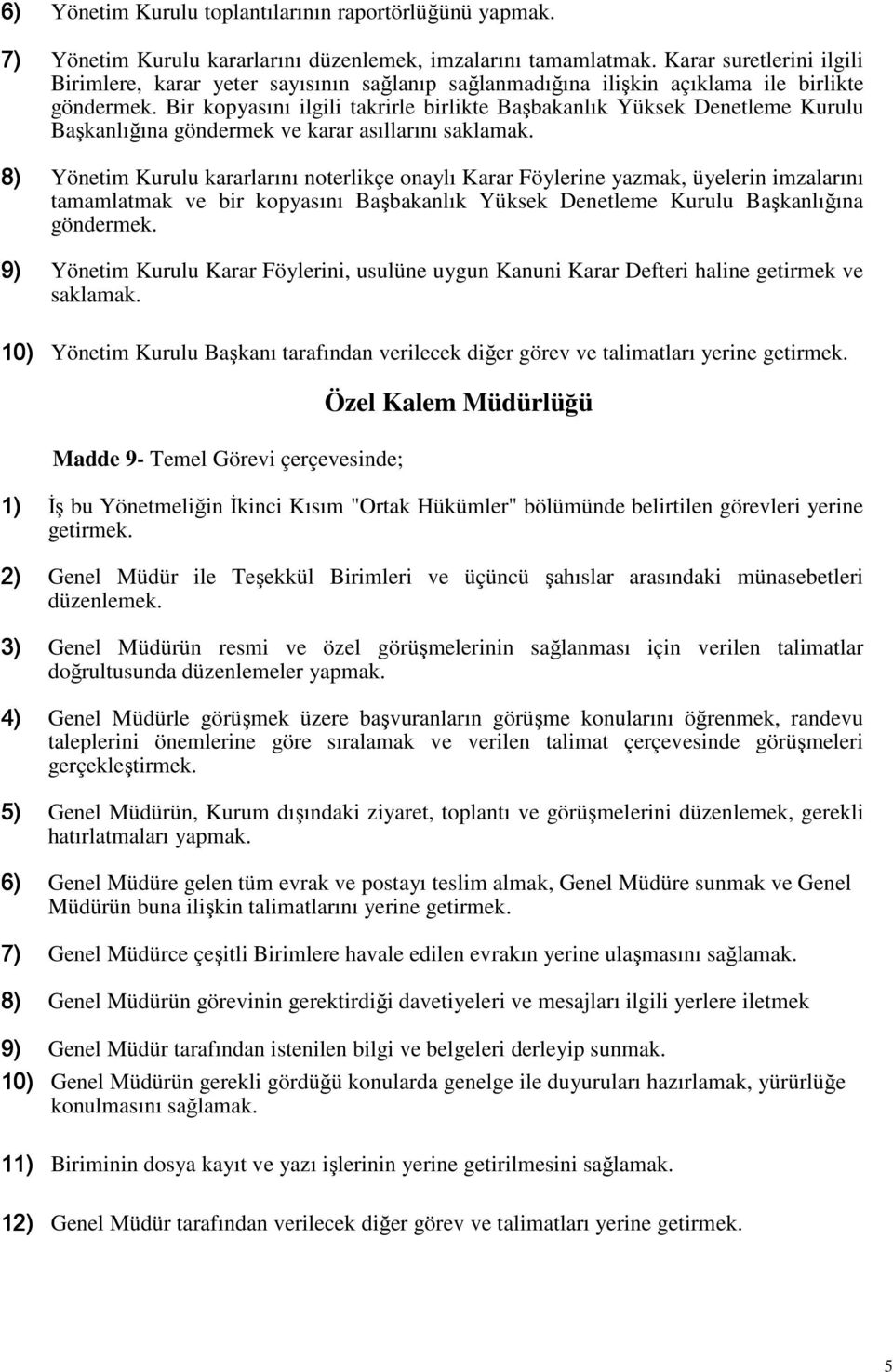 Bir kopyasını ilgili takrirle birlikte Başbakanlık Yüksek Denetleme Kurulu Başkanlığına göndermek ve karar asıllarını saklamak.