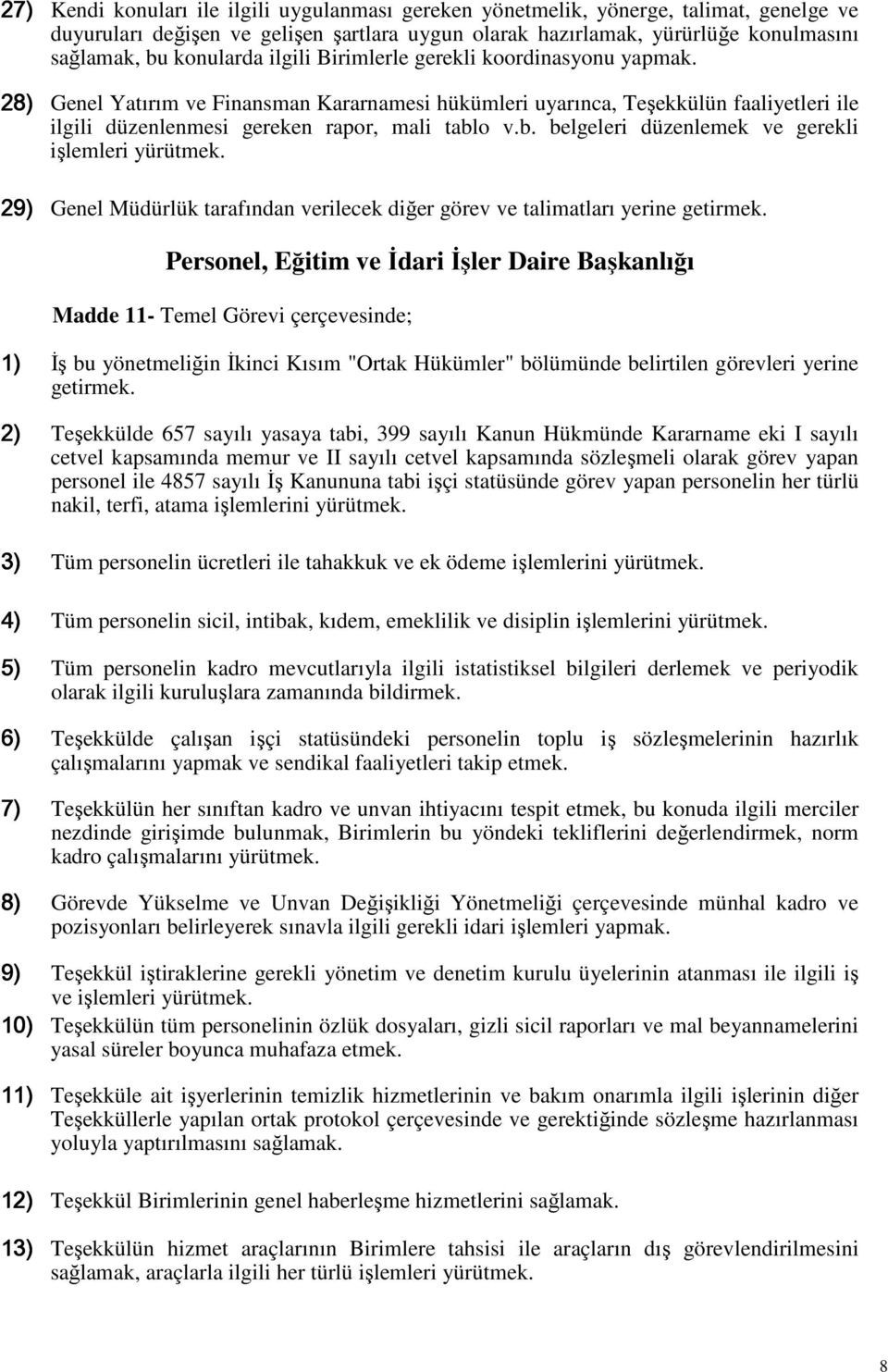 o v.b. belgeleri düzenlemek ve gerekli işlemleri yürütmek. 29) Genel Müdürlük tarafından verilecek diğer görev ve talimatları yerine getirmek.