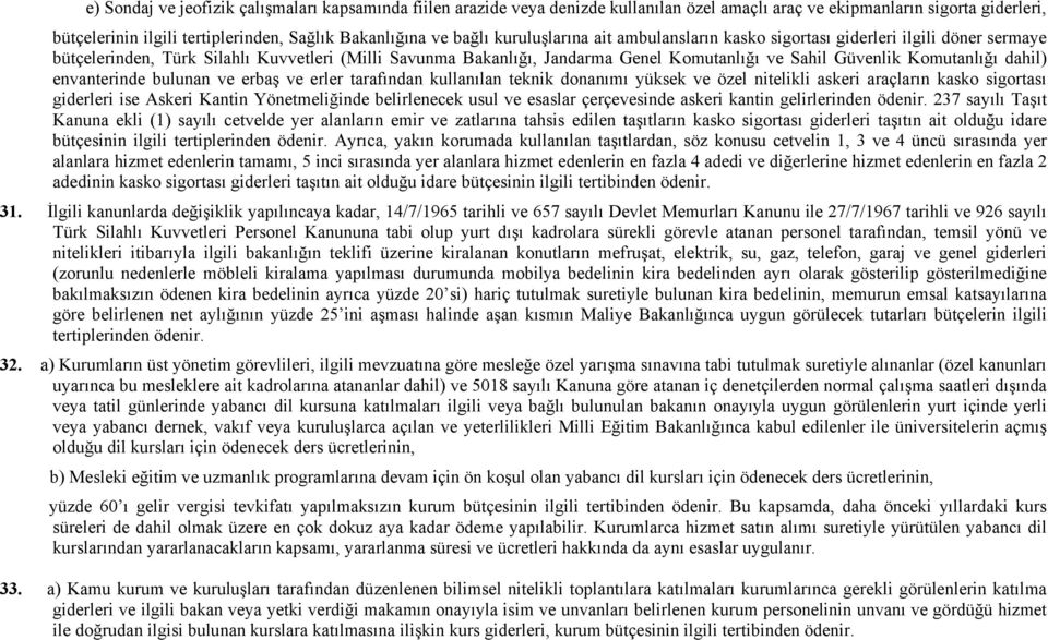 Komutanlığı dahil) envanterinde bulunan ve erbaş ve erler tarafından kullanılan teknik donanımı yüksek ve özel nitelikli askeri araçların kasko sigortası giderleri ise Askeri Kantin Yönetmeliğinde