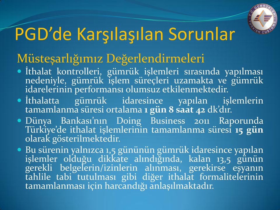 Dünya Bankası nın Doing Business 2011 Raporunda Türkiye de ithalat işlemlerinin tamamlanma süresi 15 gün olarak gösterilmektedir.