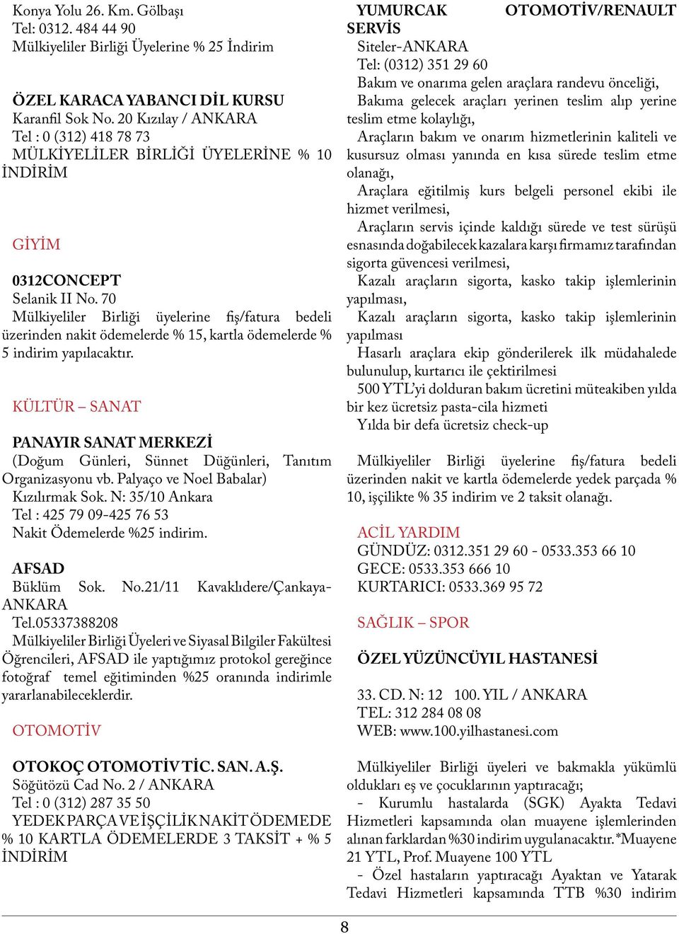 70 Mülkiyeliler Birliği üyelerine fiş/fatura bedeli üzerinden nakit ödemelerde % 15, kartla ödemelerde % 5 indirim yapılacaktır.