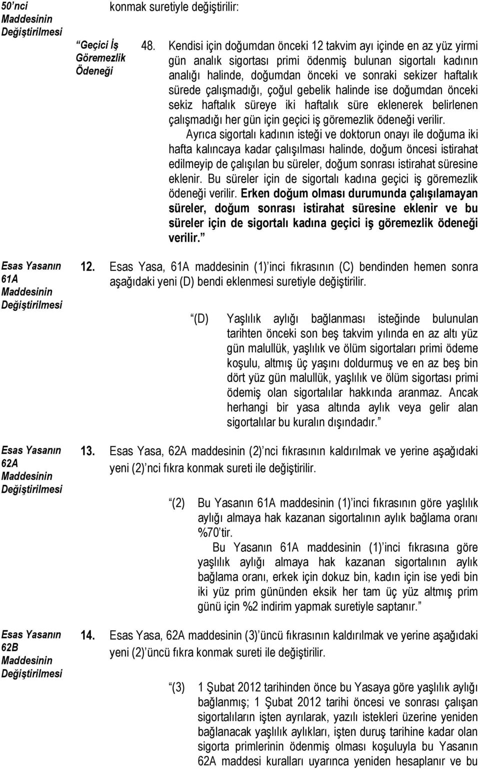 çalışmadığı, çoğul gebelik halinde ise doğumdan önceki sekiz haftalık süreye iki haftalık süre eklenerek belirlenen çalışmadığı her gün için geçici iş göremezlik ödeneği verilir.