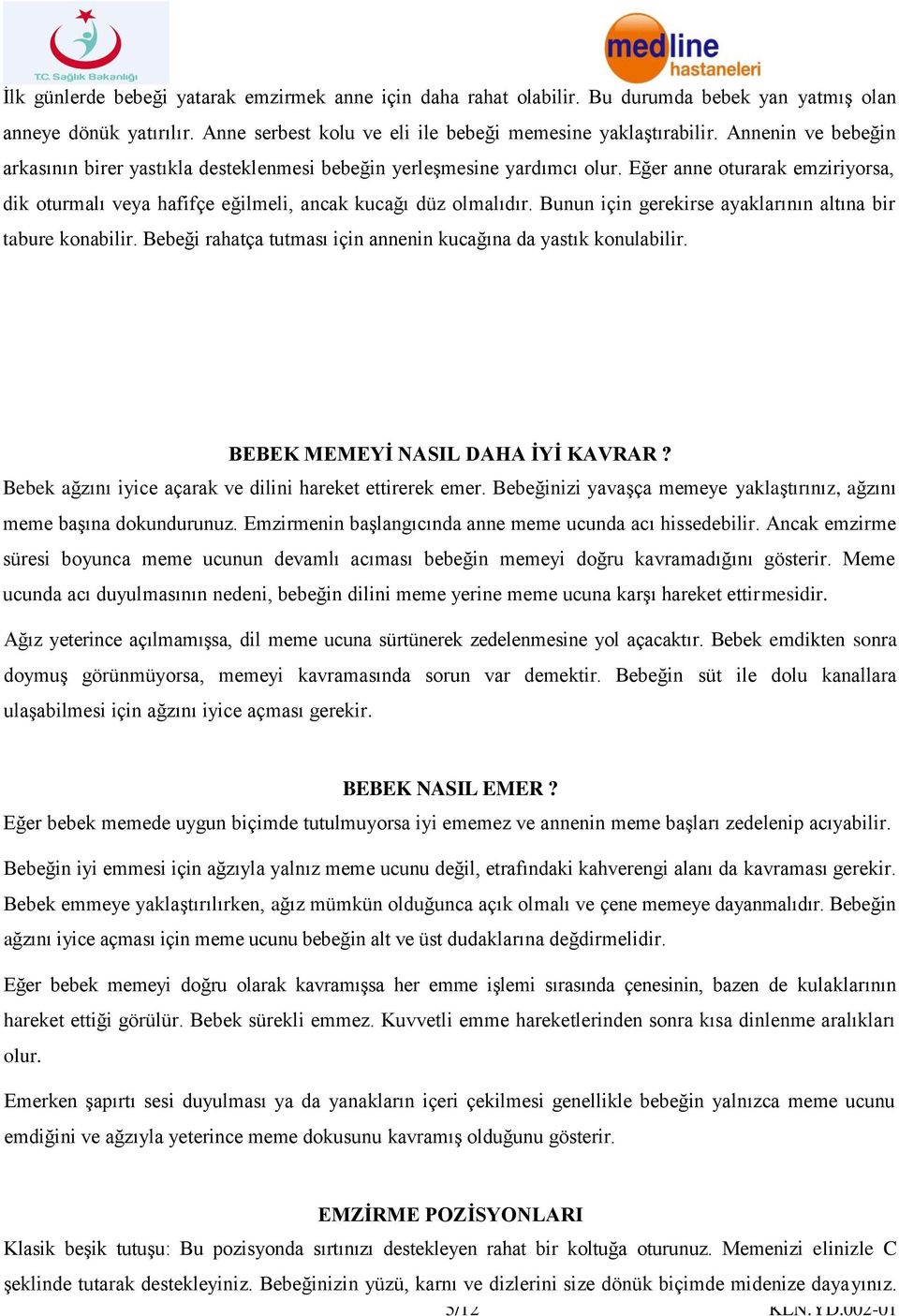 Bunun için gerekirse ayaklarının altına bir tabure konabilir. Bebeği rahatça tutması için annenin kucağına da yastık konulabilir. BEBEK MEMEYİ NASIL DAHA İYİ KAVRAR?