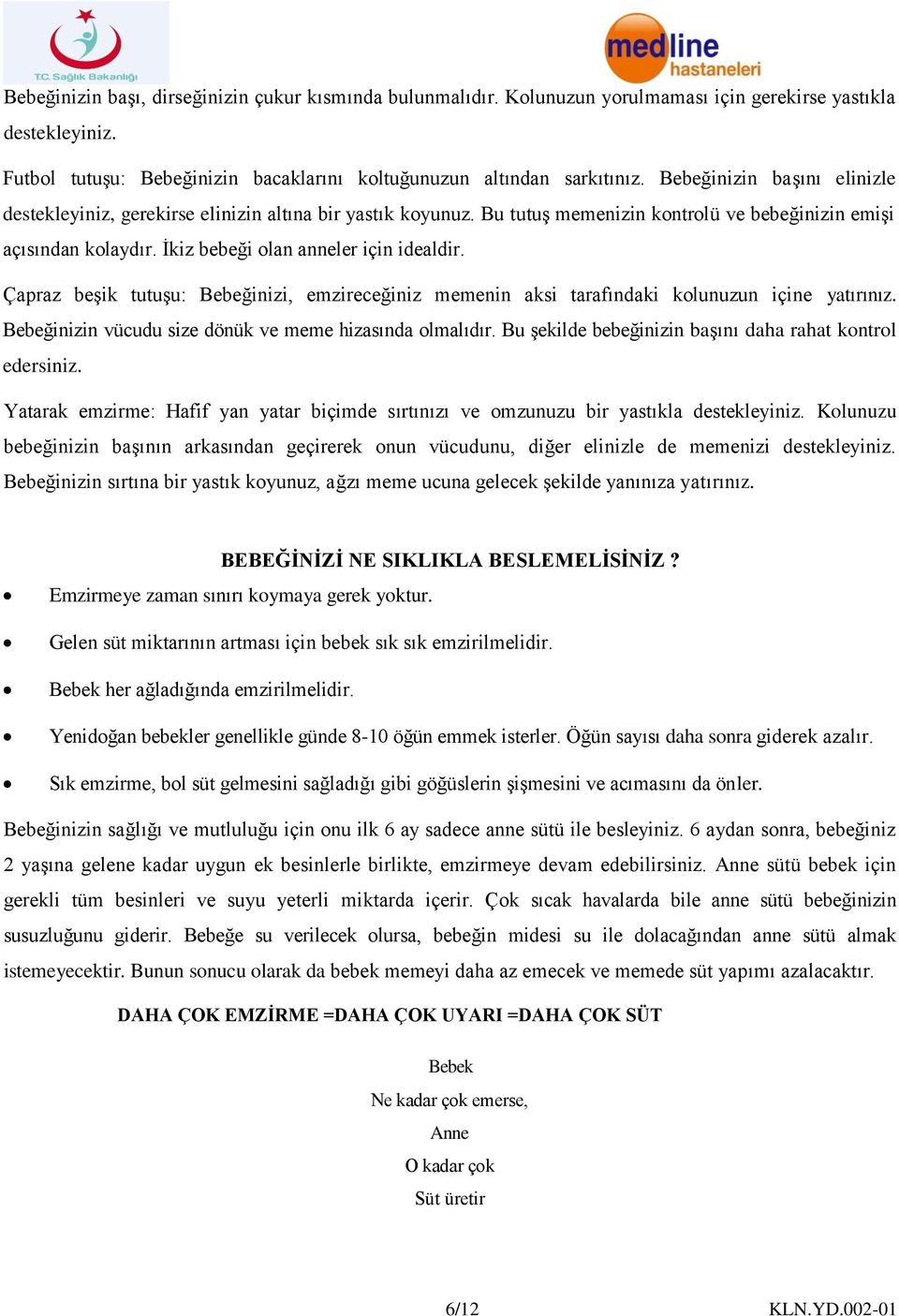 Çapraz beşik tutuşu: Bebeğinizi, emzireceğiniz memenin aksi tarafındaki kolunuzun içine yatırınız. Bebeğinizin vücudu size dönük ve meme hizasında olmalıdır.