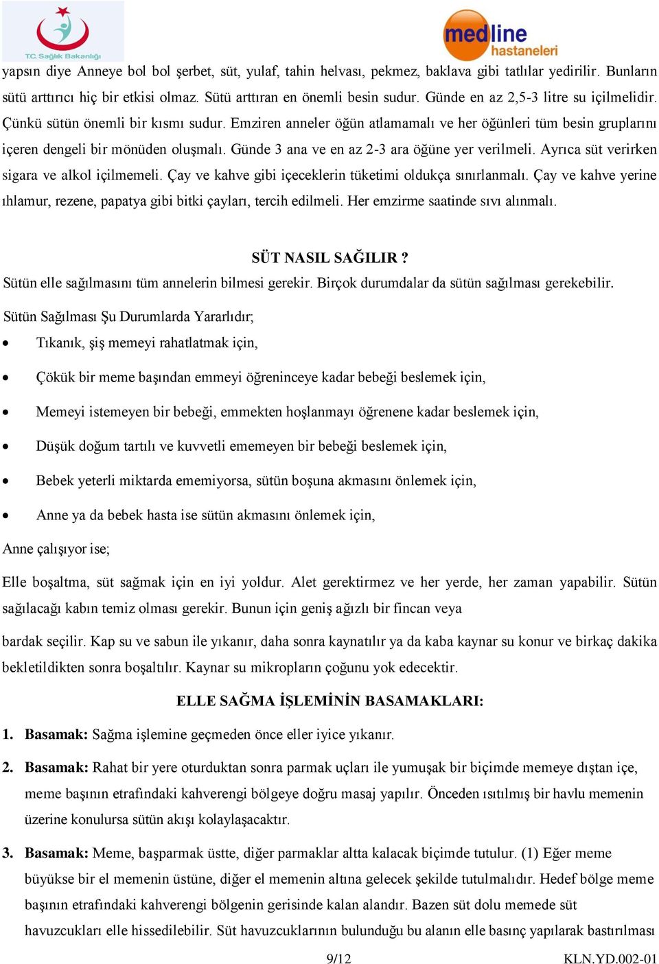 Günde 3 ana ve en az 2-3 ara öğüne yer verilmeli. Ayrıca süt verirken sigara ve alkol içilmemeli. Çay ve kahve gibi içeceklerin tüketimi oldukça sınırlanmalı.