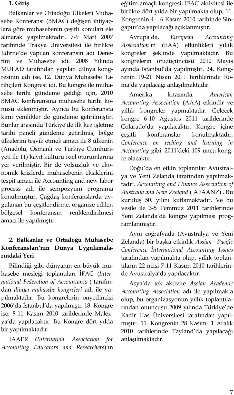 Dünya Muhasebe Tarihçileri Kongresi idi. Bu kongre ile muhasebe tarihi gündeme geldiği için, 2010 BMAC konferansına muhasebe tarihi konusu eklenmiştir.