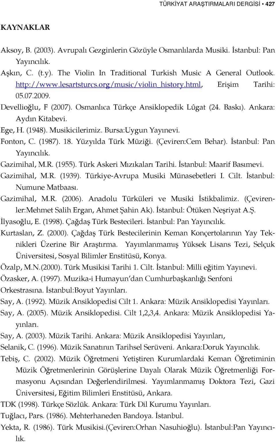 Osmanlıca Türkçe Ansiklopedik Lûgat (24. Baskı). Ankara: Aydın Kitabevi. Ege, H. (1948). Musikicilerimiz. Bursa:Uygun Yayınevi. Fonton, C. (1987). 18. Yüzyılda Türk Müziği. (Çeviren:Cem Behar).