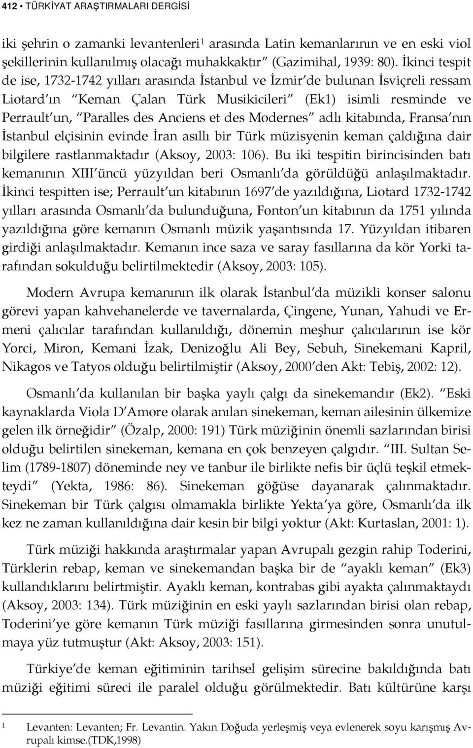 des Modernes adlı kitabında, Fransa nın İstanbul elçisinin evinde İran asıllı bir Türk müzisyenin keman çaldığına dair bilgilere rastlanmaktadır (Aksoy, 2003: 106).
