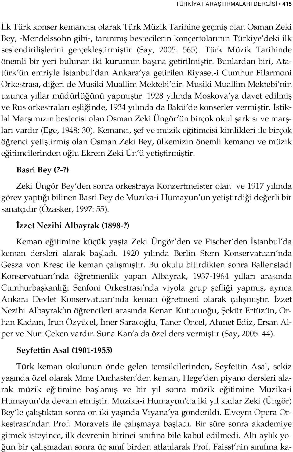 Bunlardan biri, Atatürk ün emriyle İstanbul dan Ankara ya getirilen Riyaset-i Cumhur Filarmoni Orkestrası, diğeri de Musiki Muallim Mektebi dir.