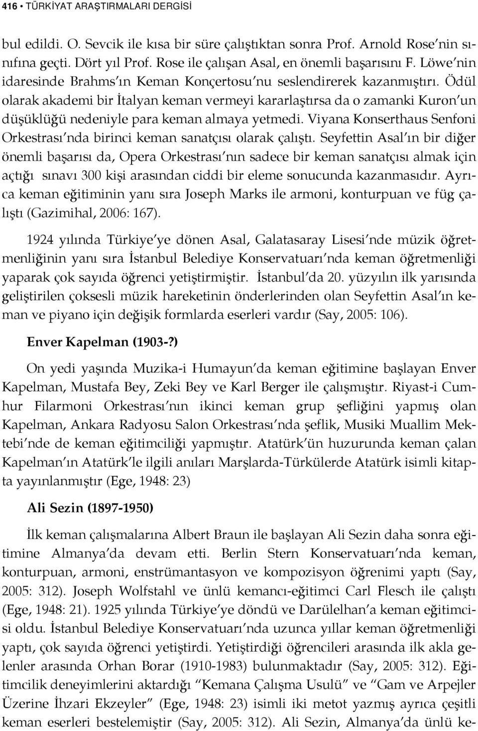 Ödül olarak akademi bir İtalyan keman vermeyi kararlaştırsa da o zamanki Kuron un düşüklüğü nedeniyle para keman almaya yetmedi.