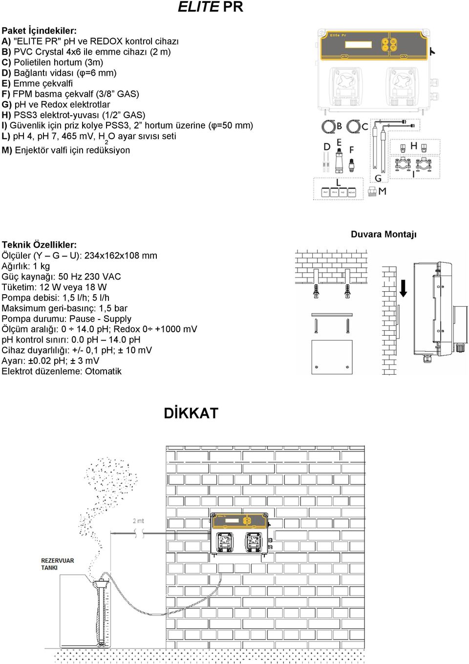 valfi için redüksiyon Teknik Özellikler: Ölçüler (Y G U): 234x162x108 mm Ağırlık: 1 kg Güç kaynağı: 50 Hz 230 VAC Tüketim: 12 W veya 18 W Pompa debisi: 1,5 l/h; 5 l/h Maksimum geri-basınç: 1,5 bar