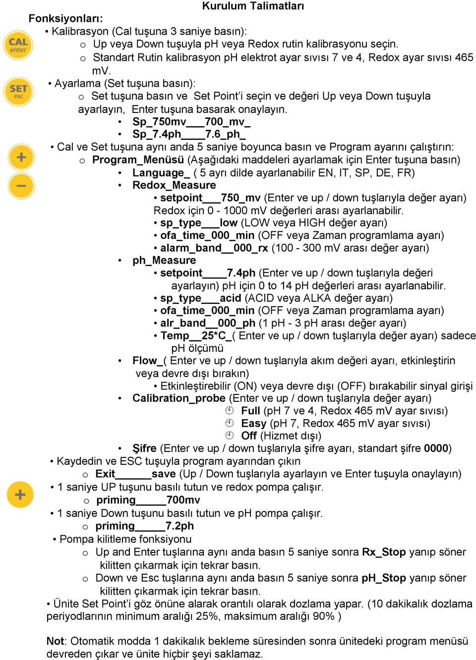 Ayarlama (Set tuşuna basın): o Set tuşuna basın ve Set Point i seçin ve değeri Up veya Down tuşuyla ayarlayın, Enter tuşuna basarak onaylayın. Sp_750mv 700_mv_ Sp_7.4ph 7.